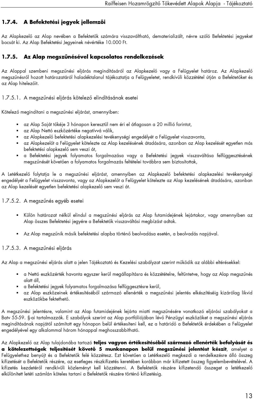 Az Alap Befektetési Jegyeinek névértéke 10.000 Ft. 1.7.5. Az Alap megszőnésével kapcsolatos rendelkezések Az Alappal szembeni megszőnési eljárás megindításáról az Alapkezelı vagy a Felügyelet határoz.