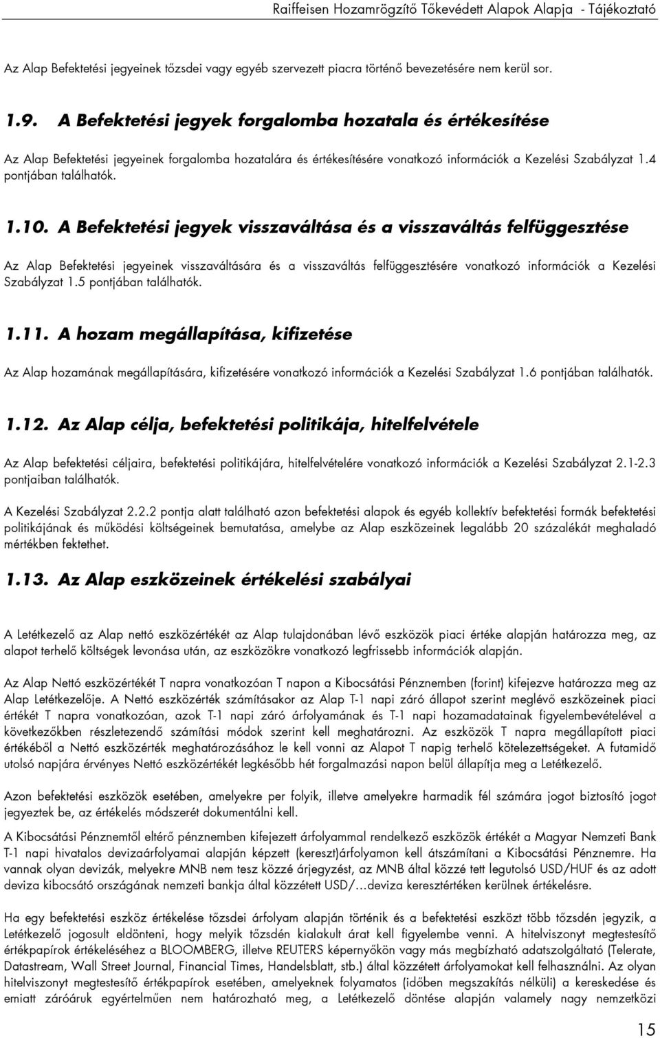 A Befektetési jegyek visszaváltása és a visszaváltás felfüggesztése Az Alap Befektetési jegyeinek visszaváltására és a visszaváltás felfüggesztésére vonatkozó információk a Kezelési Szabályzat 1.