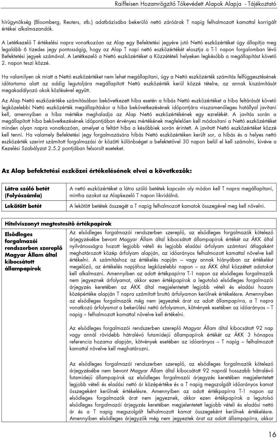 A Letétkezelı T értékelési napra vonatkozóan az Alap egy Befektetési jegyére jutó Nettó eszközértéket úgy állapítja meg legalább 6 tizedes jegy pontosságig, hogy az Alap T napi nettó eszközértékét