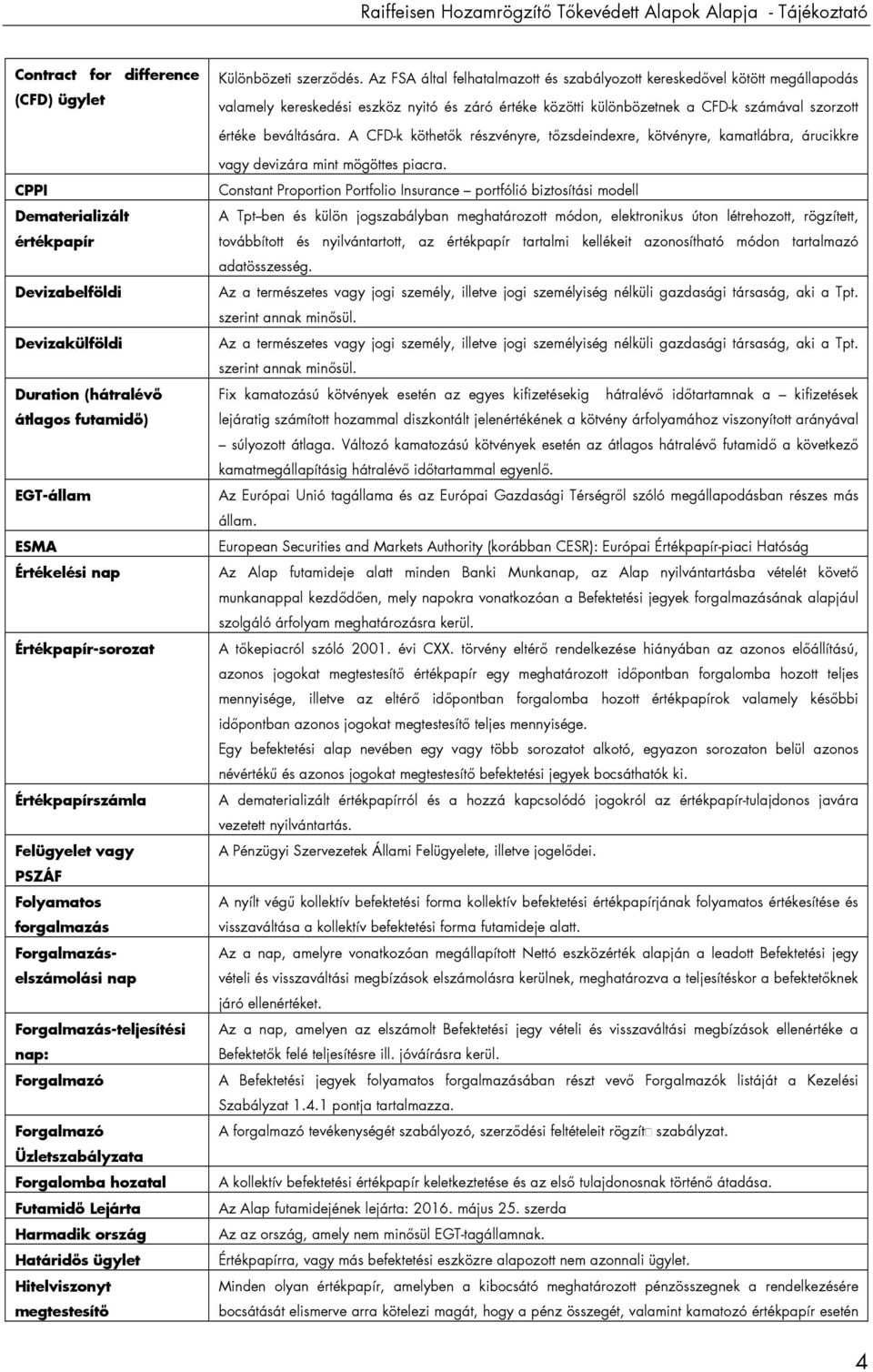 A CFD-k köthetık részvényre, tızsdeindexre, kötvényre, kamatlábra, árucikkre CPPI Dematerializált értékpapír Devizabelföldi Devizakülföldi Duration (hátralévı átlagos futamidı) EGT-állam ESMA