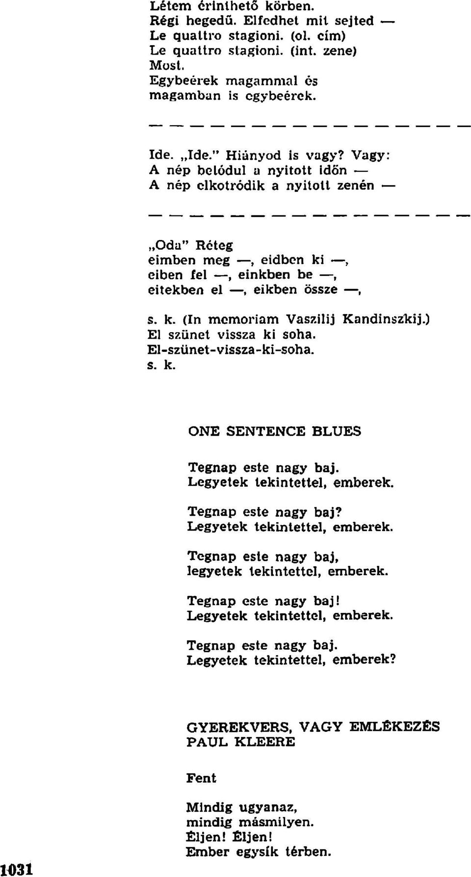 ) El szünet vissza ki soha. El-szünet-vissza-ki-soha. s. k. ONE SENTENCE BLUES Tegnap este nagy baj. Legyetek tekintettel, emberek. Tegnap este nagy baj? Legyetek tekintettel, emberek. Tegnap este nagy baj, legyetek tekintettel, emberek.