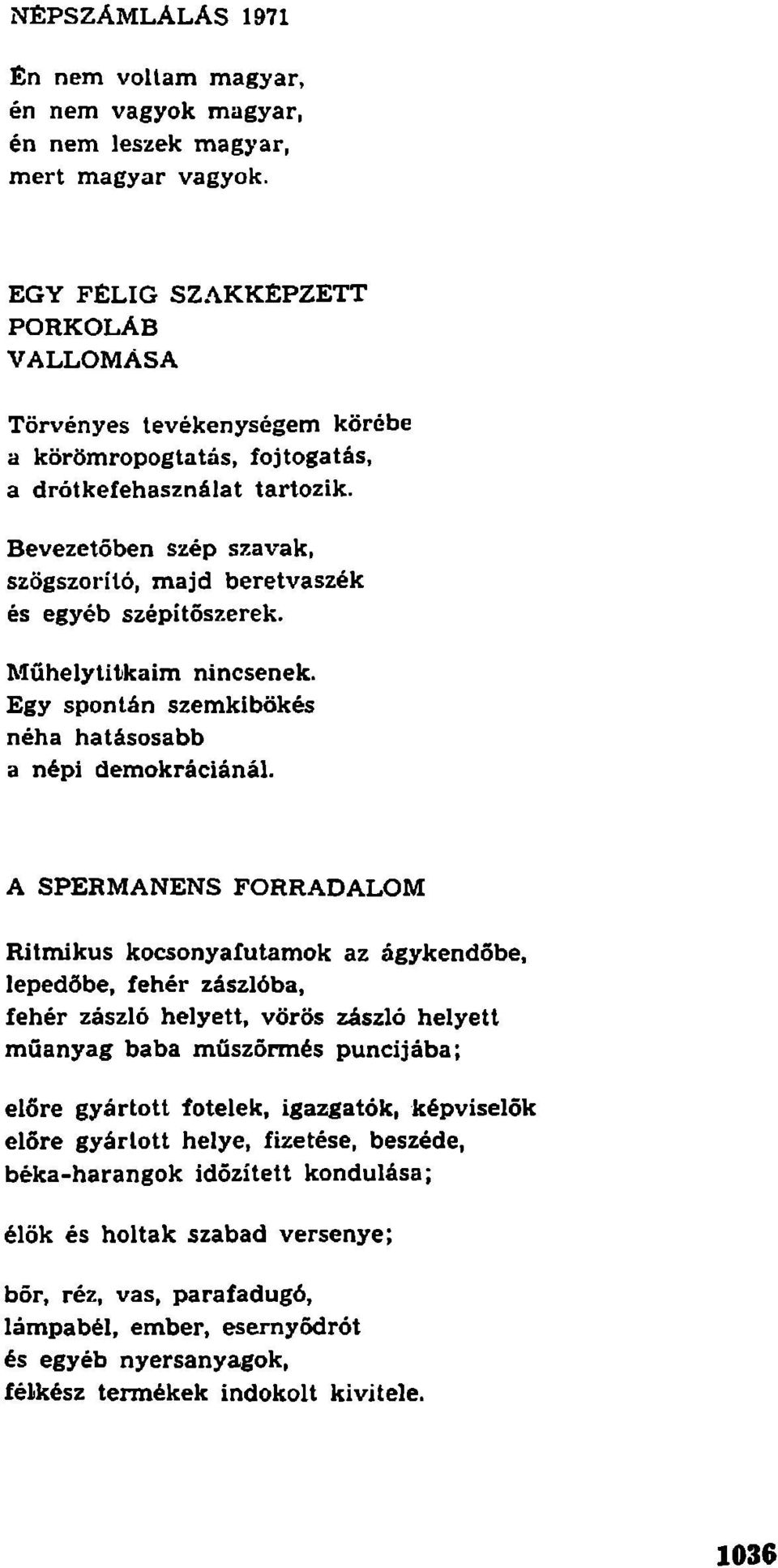 Bevezetőben szép szavak, szögszorító, majd beretvaszék és egyéb szépítőszerek. Műhelytitkaim nincsenek. Egy spontán szemkibökés néha hatásosabb a népi demokráciánál.