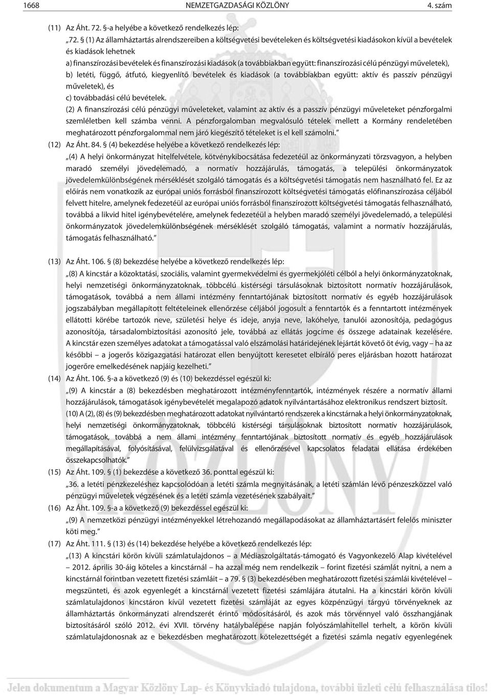 továbbiakban együtt: finanszírozási célú pénzügyi mûveletek), b) letéti, függõ, átfutó, kiegyenlítõ bevételek és kiadások (a továbbiakban együtt: aktív és passzív pénzügyi mûveletek), és c)