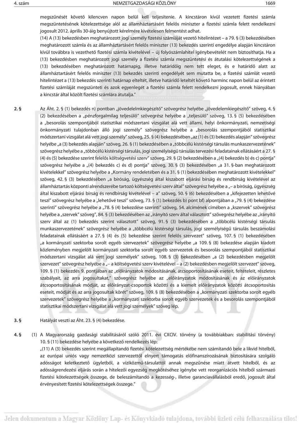 április 30-áig benyújtott kérelmére kivételesen felmentést adhat. (14) A (13) bekezdésben meghatározott jogi személy fizetési számláját vezetõ hitelintézet a 79.