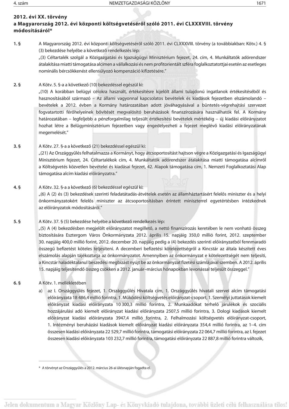 (3) bekezdése helyébe a következõ rendelkezés lép: (3) Céltartalék szolgál a Közigazgatási és Igazságügyi Minisztérium fejezet, 24. cím, 4.