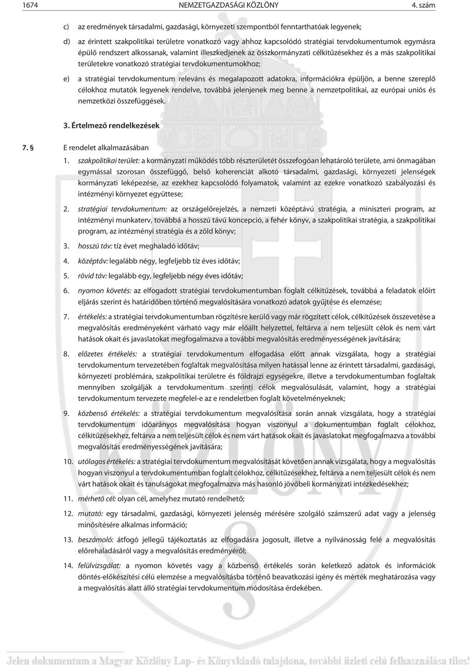 egymásra épülõ rendszert alkossanak, valamint illeszkedjenek az összkormányzati célkitûzésekhez és a más szakpolitikai területekre vonatkozó stratégiai tervdokumentumokhoz; e) a stratégiai