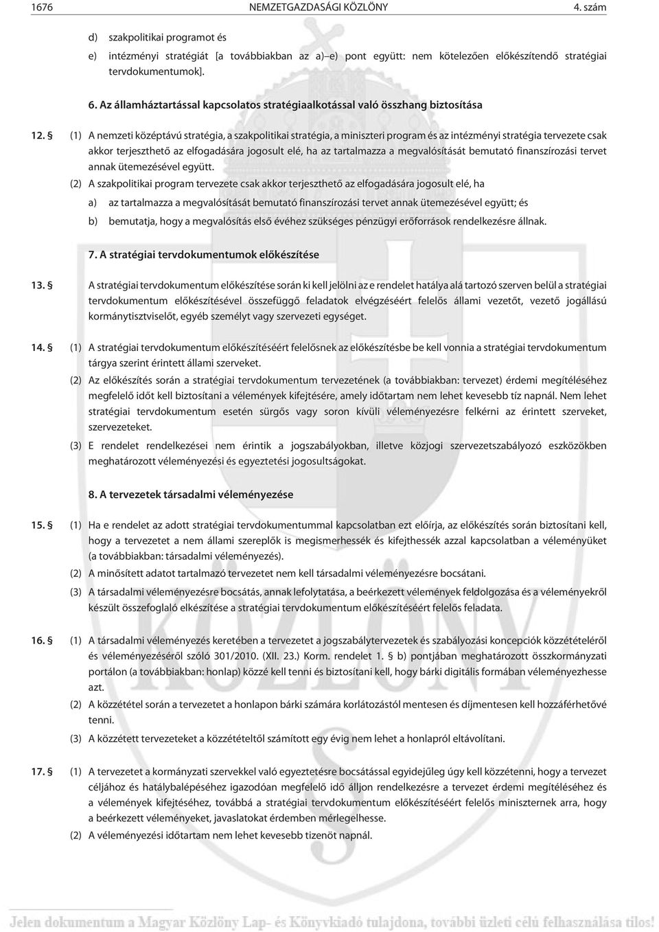 (1) A nemzeti középtávú stratégia, a szakpolitikai stratégia, a miniszteri program és az intézményi stratégia tervezete csak akkor terjeszthetõ az elfogadására jogosult elé, ha az tartalmazza a