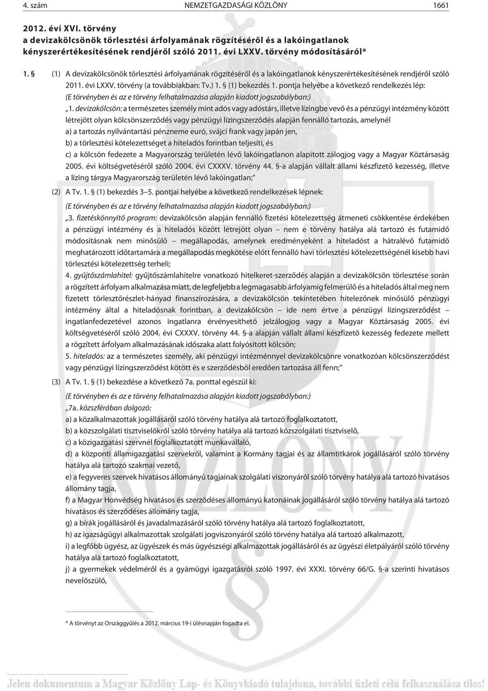 (1) bekezdés 1. pontja helyébe a következõ rendelkezés lép: (E törvényben és az e törvény felhatalmazása alapján kiadott jogszabályban:) 1.