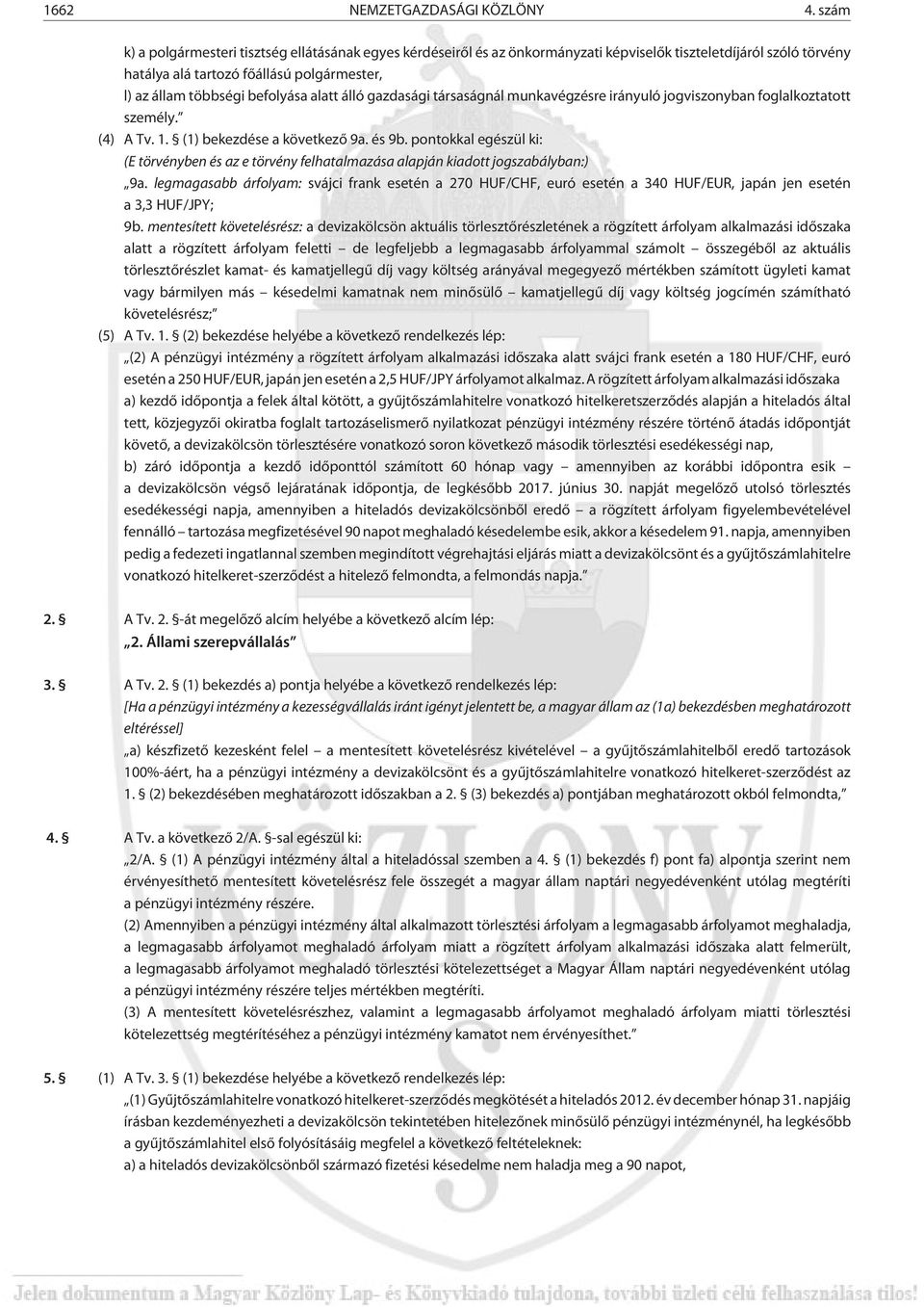 alatt álló gazdasági társaságnál munkavégzésre irányuló jogviszonyban foglalkoztatott személy. (4) A Tv. 1. (1) bekezdése a következõ 9a. és 9b.