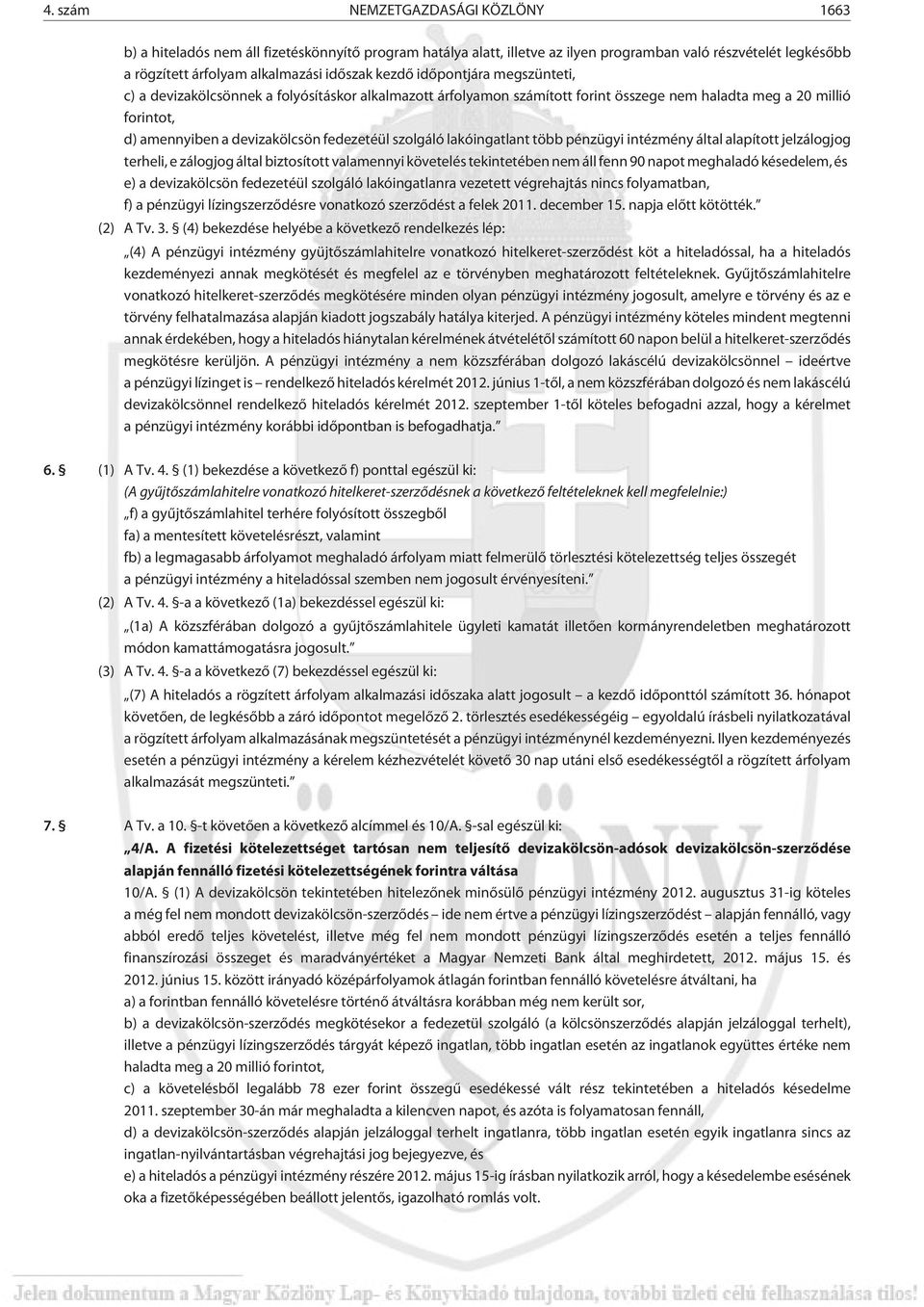 szolgáló lakóingatlant több pénzügyi intézmény által alapított jelzálogjog terheli, e zálogjog által biztosított valamennyi követelés tekintetében nem áll fenn 90 napot meghaladó késedelem, és e) a