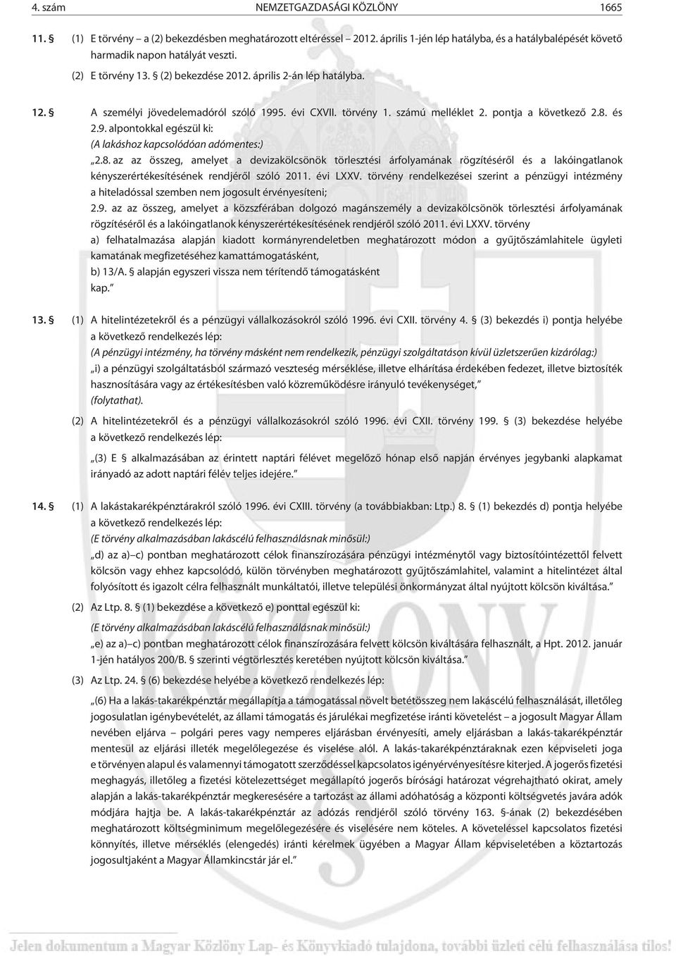 8. az az összeg, amelyet a devizakölcsönök törlesztési árfolyamának rögzítésérõl és a lakóingatlanok kényszerértékesítésének rendjérõl szóló 2011. évi LXXV.