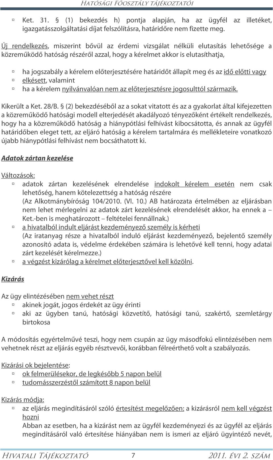 előterjesztésére határidőt állapít meg és az idő előtti vagy elkésett, valamint ha a kérelem nyilvánvalóan nem az előterjesztésre jogosulttól származik. Kikerült a Ket. 28/B.