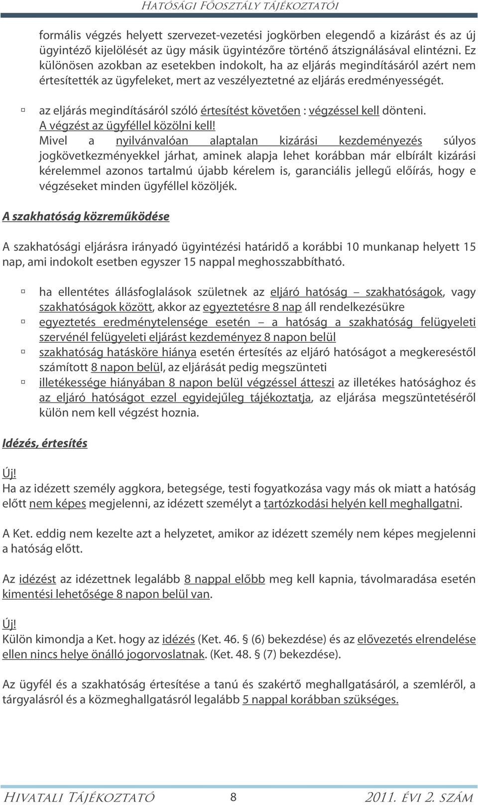 az eljárás megindításáról szóló értesítést követően : végzéssel kell dönteni. A végzést az ügyféllel közölni kell!