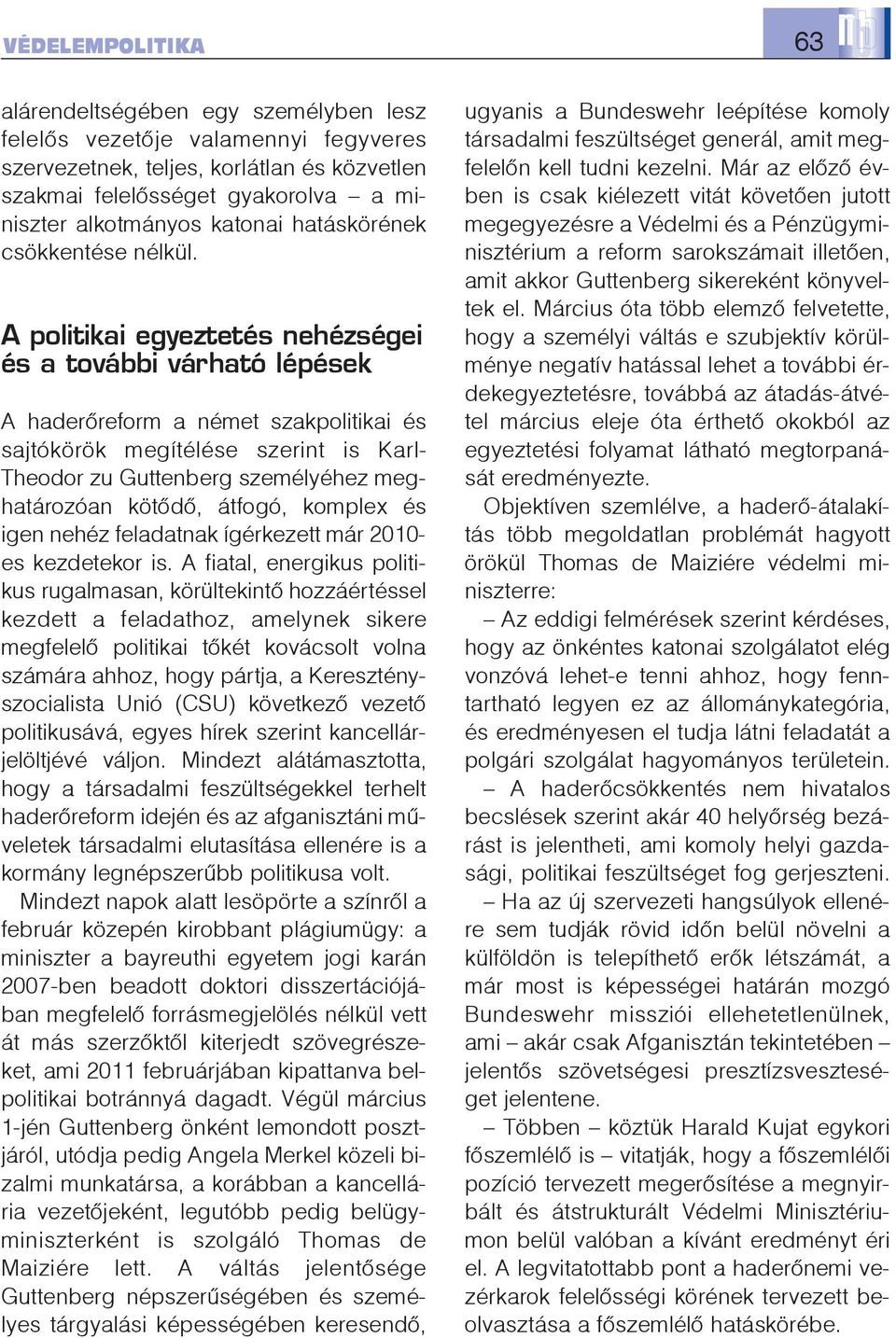 A politikai egyeztetés nehézségei és a további várható lépések A haderõreform a német szakpolitikai és sajtókörök megítélése szerint is Karl- Theodor zu Guttenberg személyéhez meghatározóan kötõdõ,