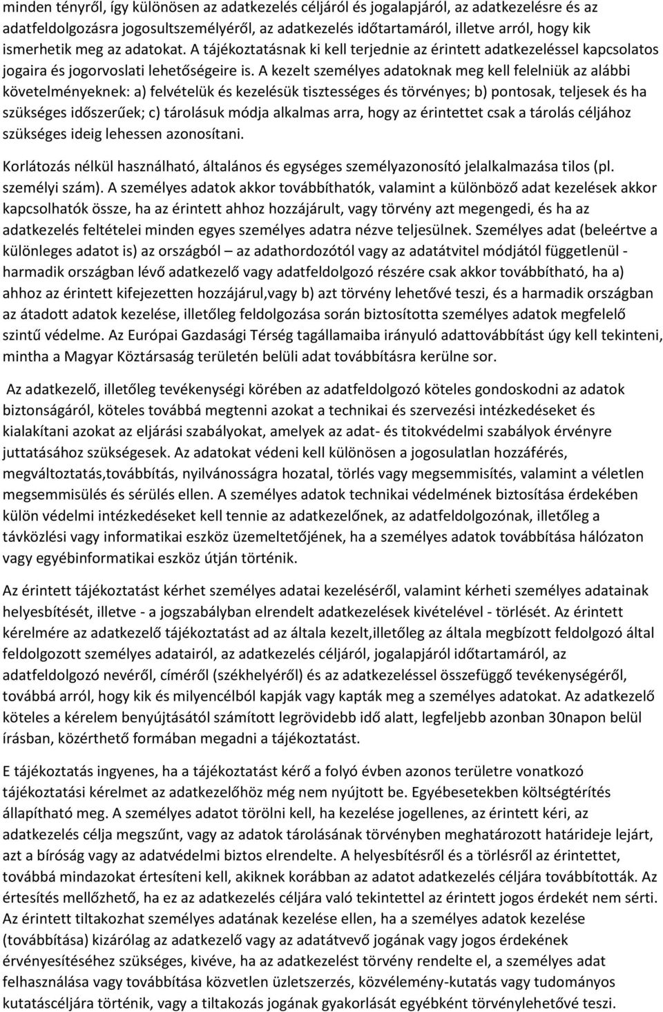 A kezelt személyes adatoknak meg kell felelniük az alábbi követelményeknek: a) felvételük és kezelésük tisztességes és törvényes; b) pontosak, teljesek és ha szükséges időszerűek; c) tárolásuk módja