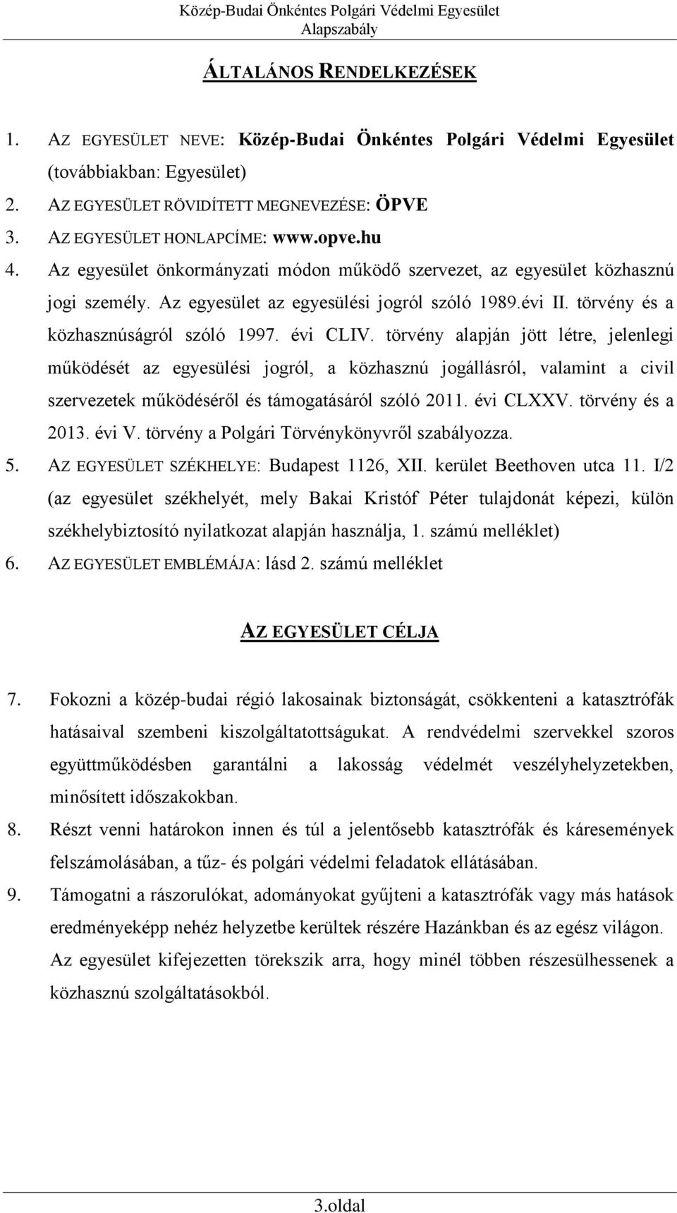 évi CLIV. törvény alapján jött létre, jelenlegi működését az egyesülési jogról, a közhasznú jogállásról, valamint a civil szervezetek működéséről és támogatásáról szóló 2011. évi CLXXV.