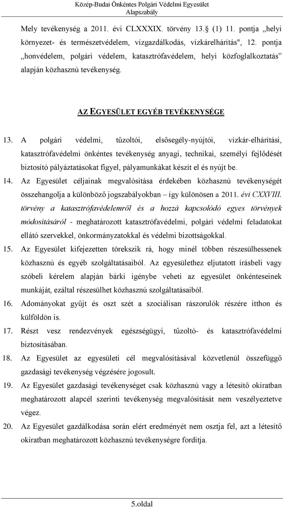 A polgári védelmi, tűzoltói, elsősegély-nyújtói, vízkár-elhárítási, katasztrófavédelmi önkéntes tevékenység anyagi, technikai, személyi fejlődését biztosító pályáztatásokat figyel, pályamunkákat