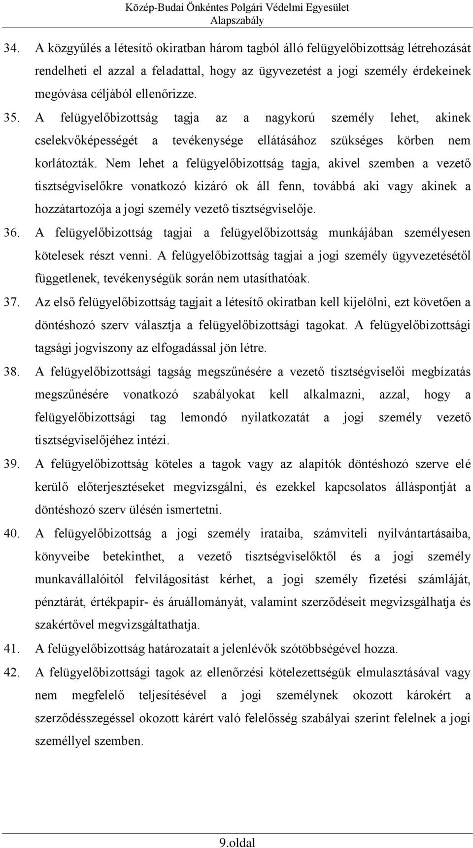 Nem lehet a felügyelőbizottság tagja, akivel szemben a vezető tisztségviselőkre vonatkozó kizáró ok áll fenn, továbbá aki vagy akinek a hozzátartozója a jogi személy vezető tisztségviselője. 36.