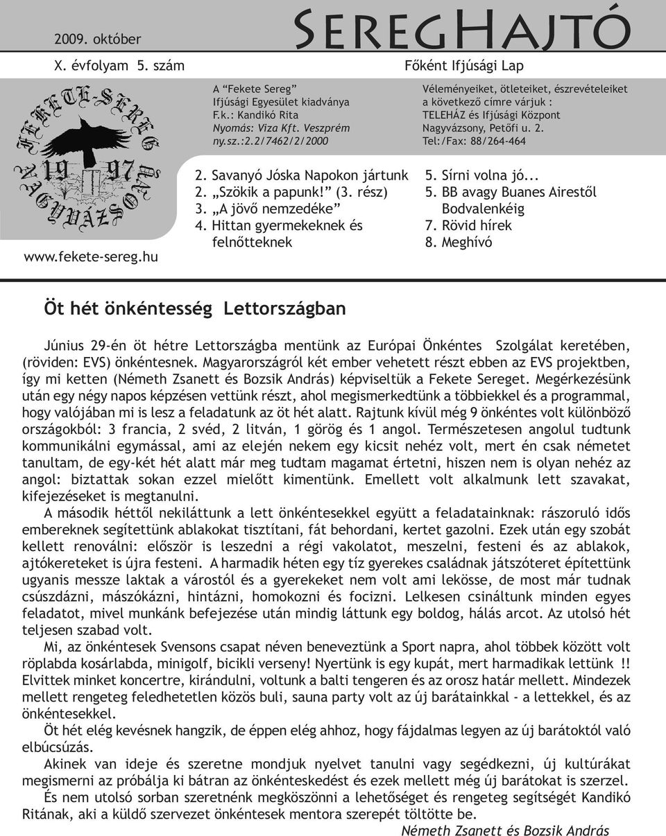 hu 2. Savanyó Jóska Napokon jártunk 2. Szökik a papunk! (3. rész) 3. A jövő nemzedéke 4. Hittan gyermekeknek és felnőtteknek 5. Sírni volna jó... 5. BB avagy Buanes Airestől Bodvalenkéig 7.