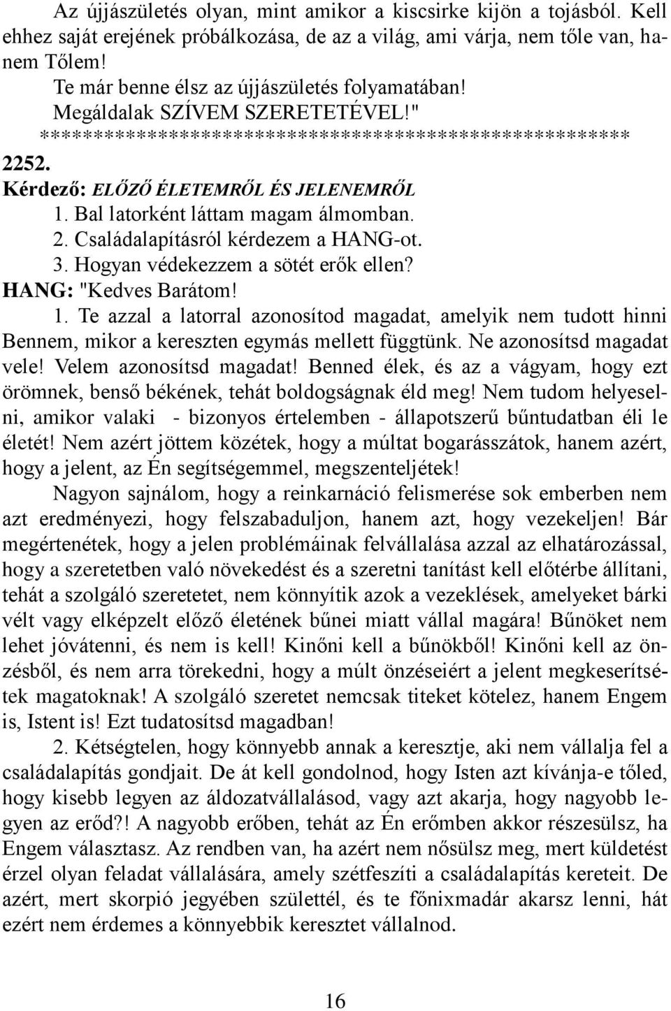 3. Hogyan védekezzem a sötét erők ellen? HANG: "Kedves Barátom! 1. Te azzal a latorral azonosítod magadat, amelyik nem tudott hinni Bennem, mikor a kereszten egymás mellett függtünk.