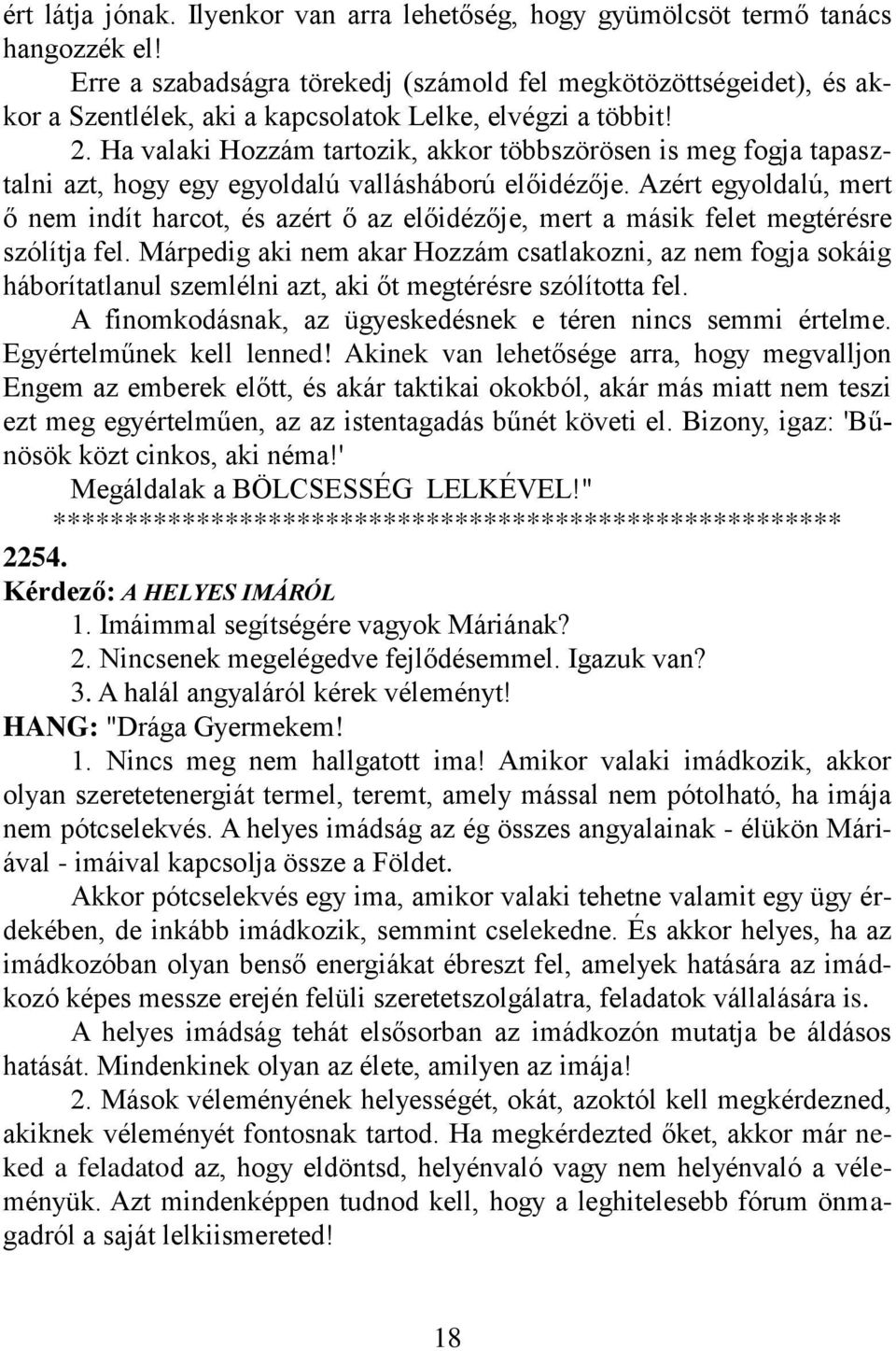 Ha valaki Hozzám tartozik, akkor többszörösen is meg fogja tapasztalni azt, hogy egy egyoldalú vallásháború előidézője.