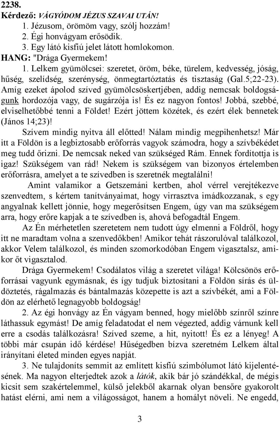 Ezért jöttem közétek, és ezért élek bennetek (János 14;23)! Szívem mindig nyitva áll előtted! Nálam mindig megpihenhetsz!