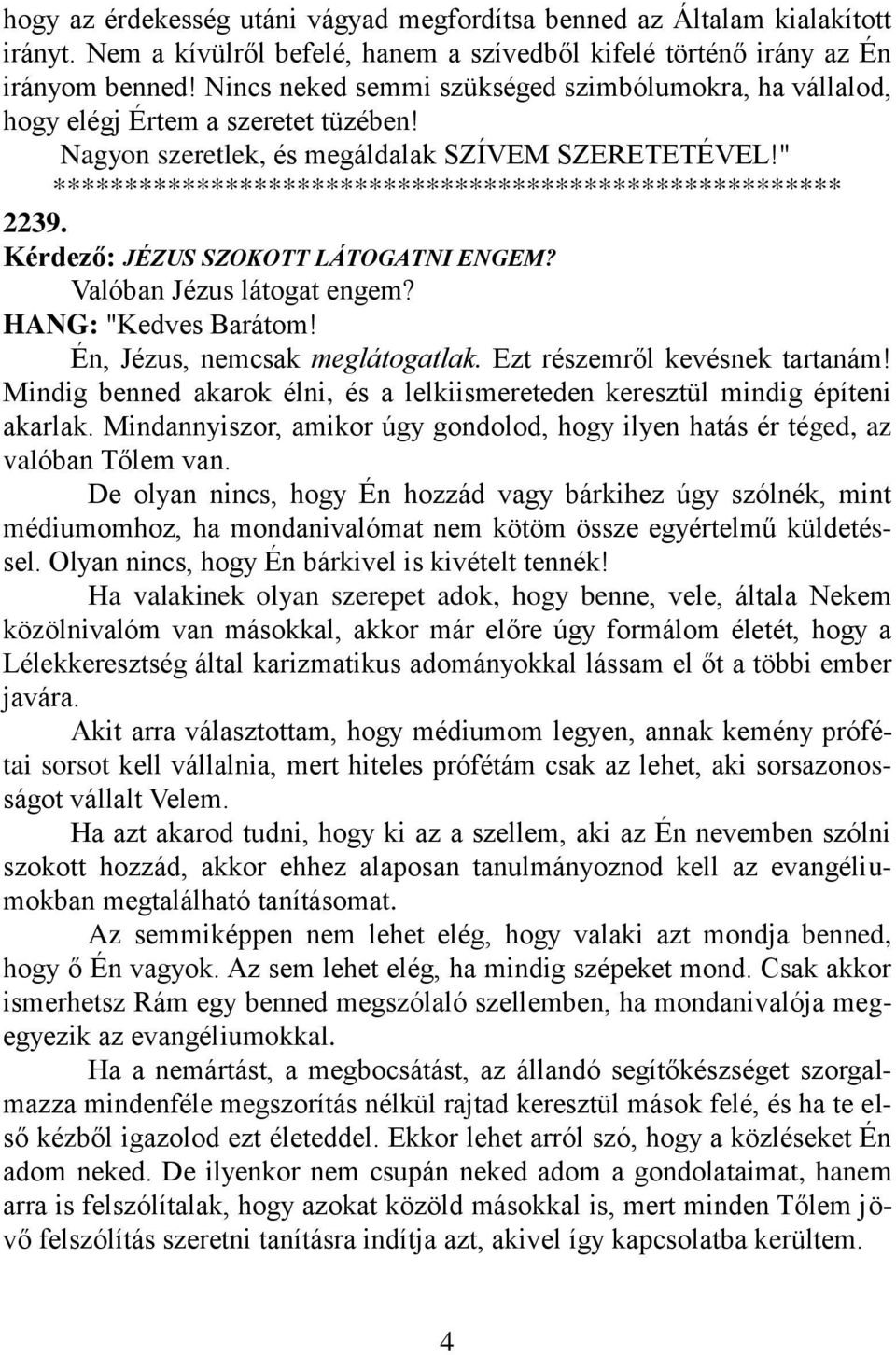 Valóban Jézus látogat engem? HANG: "Kedves Barátom! Én, Jézus, nemcsak meglátogatlak. Ezt részemről kevésnek tartanám!