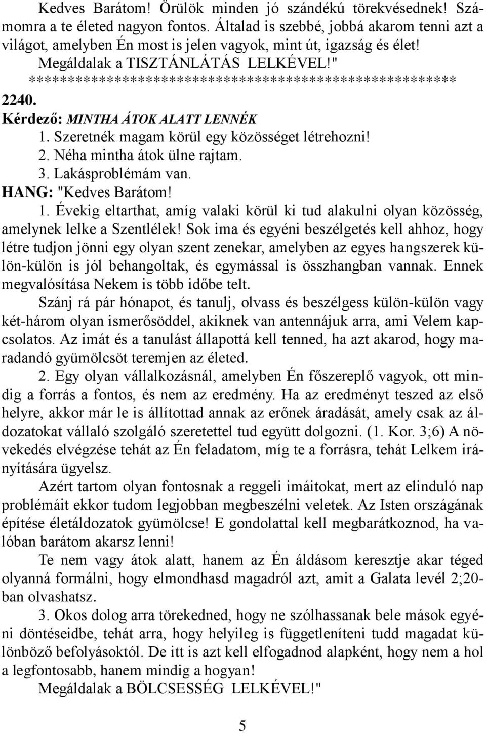 Szeretnék magam körül egy közösséget létrehozni! 2. Néha mintha átok ülne rajtam. 3. Lakásproblémám van. HANG: "Kedves Barátom! 1.