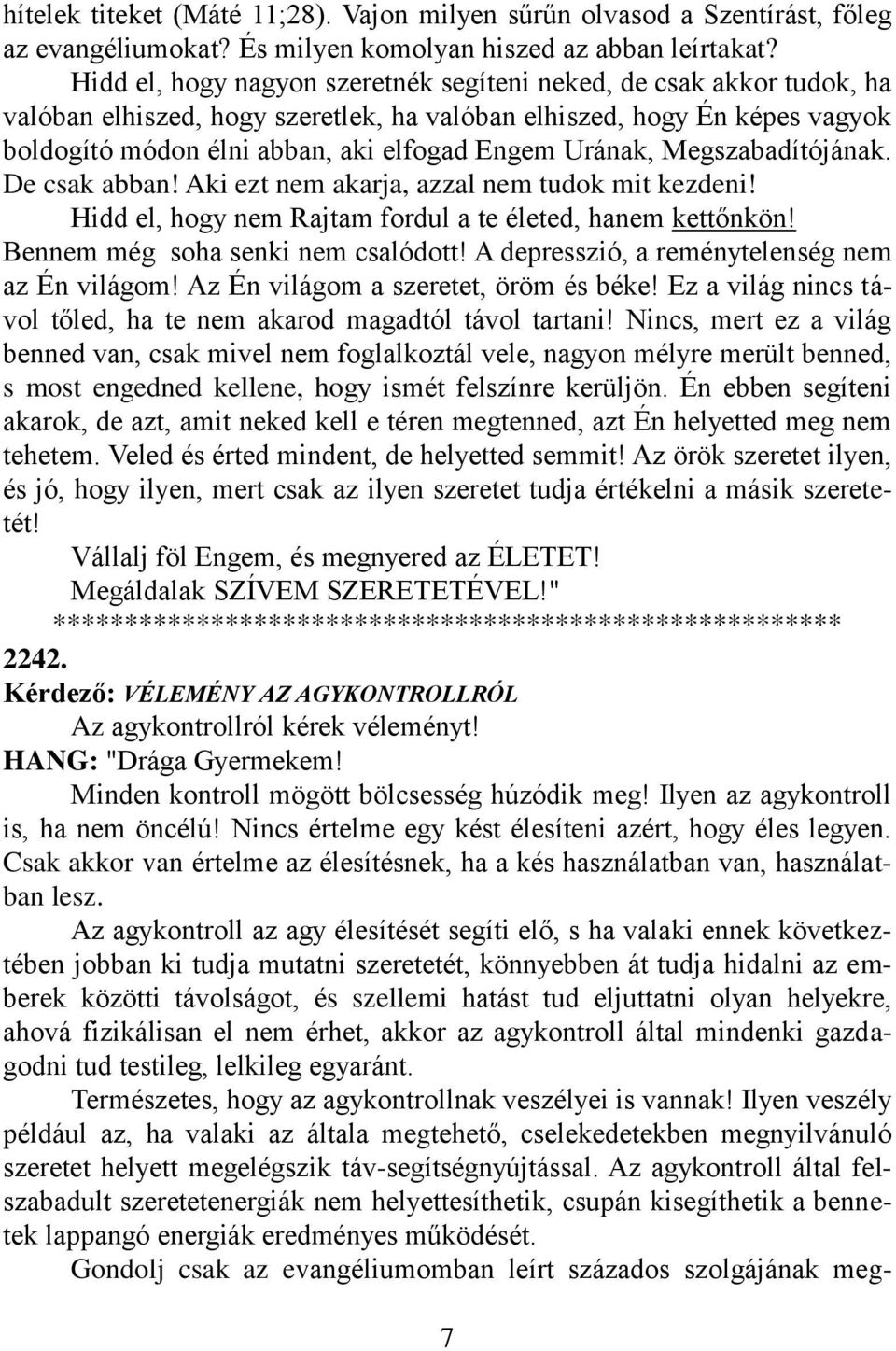 Urának, Megszabadítójának. De csak abban! Aki ezt nem akarja, azzal nem tudok mit kezdeni! Hidd el, hogy nem Rajtam fordul a te életed, hanem kettőnkön! Bennem még soha senki nem csalódott!