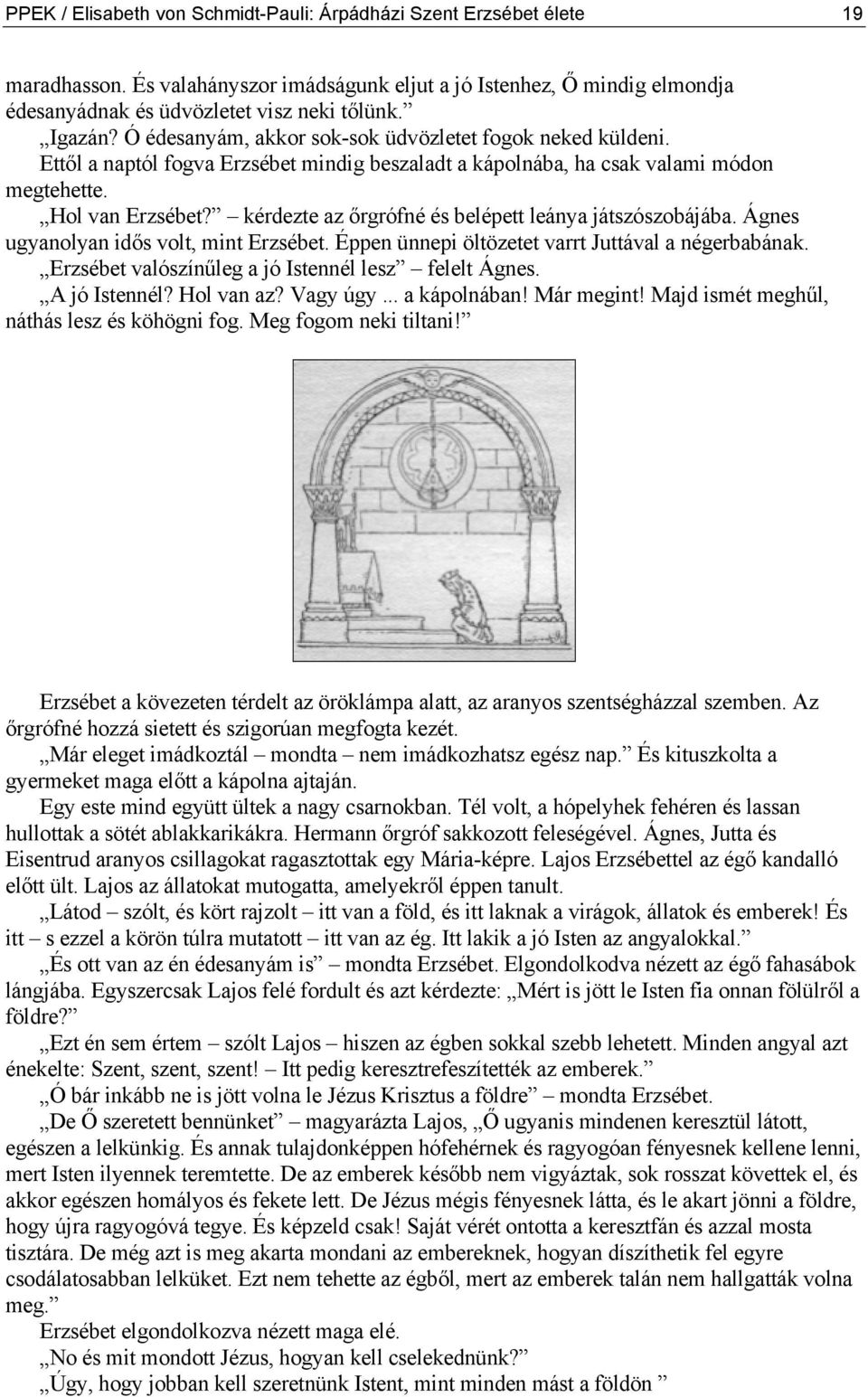 kérdezte az őrgrófné és belépett leánya játszószobájába. Ágnes ugyanolyan idős volt, mint Erzsébet. Éppen ünnepi öltözetet varrt Juttával a négerbabának.