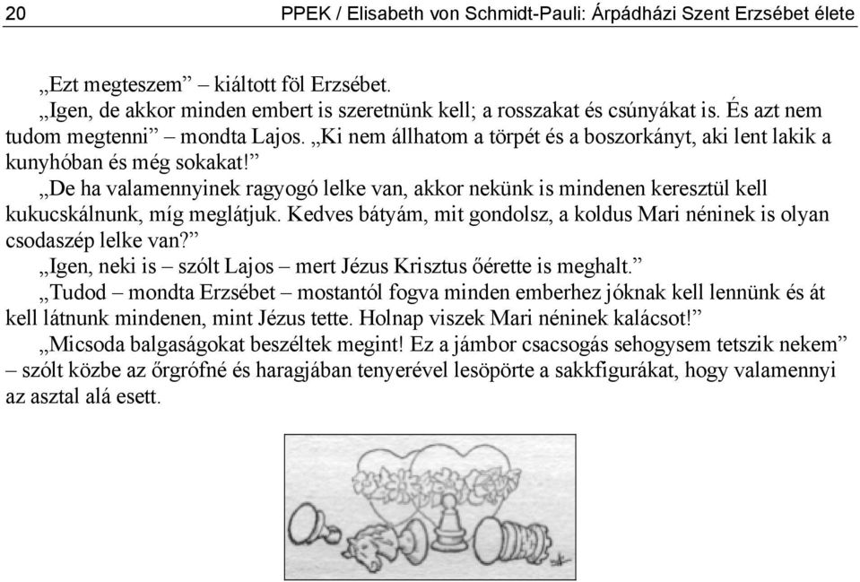 De ha valamennyinek ragyogó lelke van, akkor nekünk is mindenen keresztül kell kukucskálnunk, míg meglátjuk. Kedves bátyám, mit gondolsz, a koldus Mari néninek is olyan csodaszép lelke van?