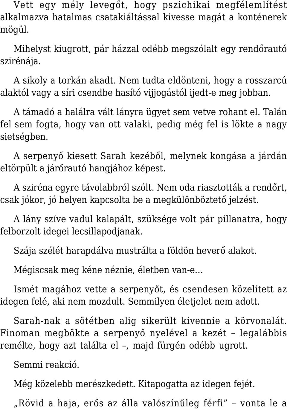 Talán fel sem fogta, hogy van ott valaki, pedig még fel is lökte a nagy sietségben. A serpenyő kiesett Sarah kezéből, melynek kongása a járdán eltörpült a járőrautó hangjához képest.