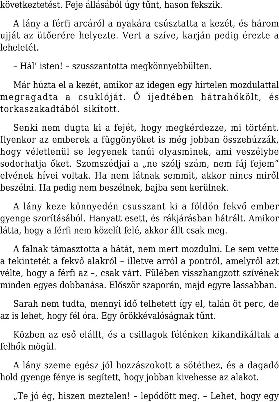 Senki nem dugta ki a fejét, hogy megkérdezze, mi történt. Ilyenkor az emberek a függönyöket is még jobban összehúzzák, hogy véletlenül se legyenek tanúi olyasminek, ami veszélybe sodorhatja őket.