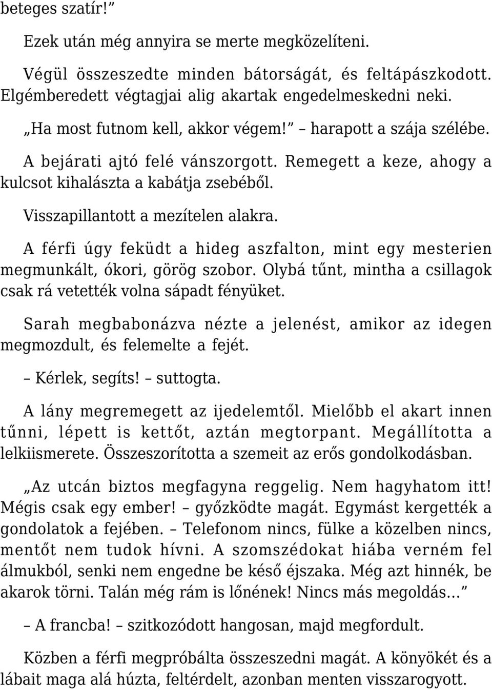 A férfi úgy feküdt a hideg aszfalton, mint egy mesterien megmunkált, ókori, görög szobor. Olybá tűnt, mintha a csillagok csak rá vetették volna sápadt fényüket.