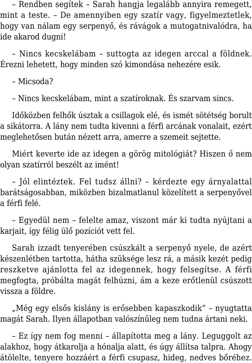 Időközben felhők úsztak a csillagok elé, és ismét sötétség borult a sikátorra. A lány nem tudta kivenni a férfi arcának vonalait, ezért meglehetősen bután nézett arra, amerre a szemeit sejtette.