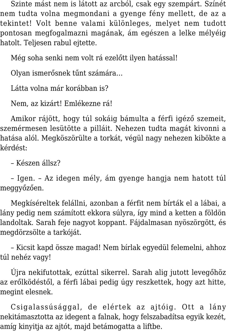 Olyan ismerősnek tűnt számára Látta volna már korábban is? Nem, az kizárt! Emlékezne rá! Amikor rájött, hogy túl sokáig bámulta a férfi igéző szemeit, szemérmesen lesütötte a pilláit.