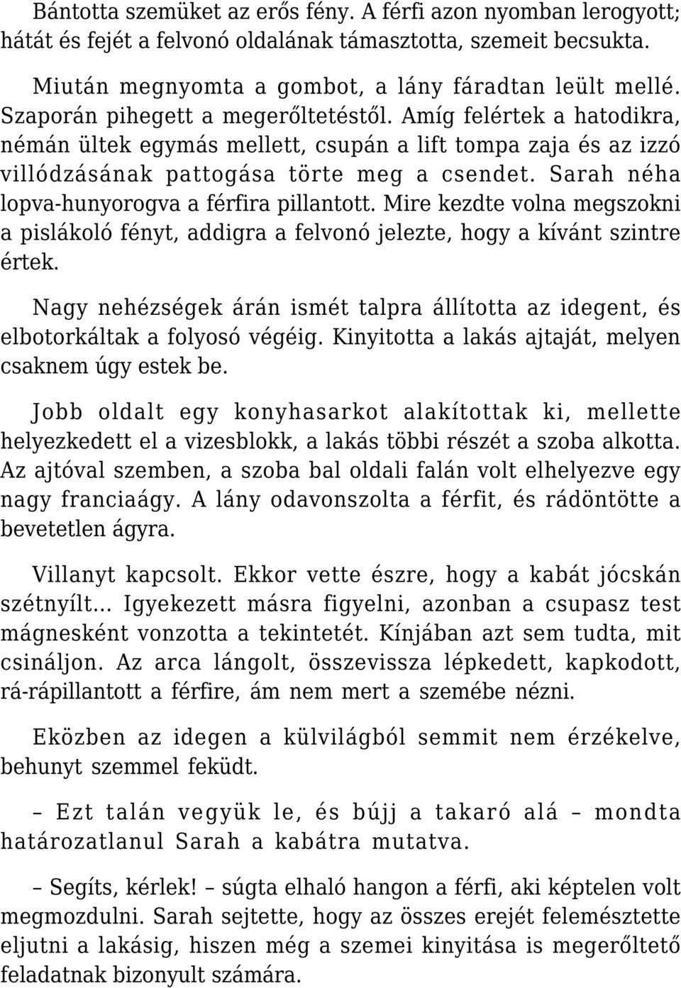 Sarah néha lopva-hunyorogva a férfira pillantott. Mire kezdte volna megszokni a pislákoló fényt, addigra a felvonó jelezte, hogy a kívánt szintre értek.