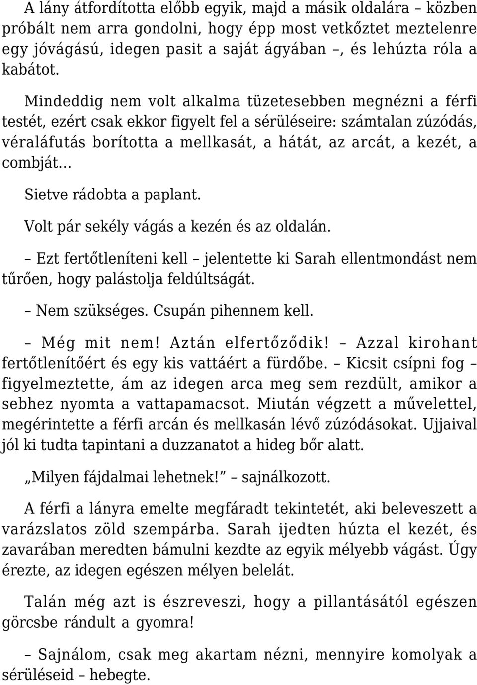 combját Sietve rádobta a paplant. Volt pár sekély vágás a kezén és az oldalán. Ezt fertőtleníteni kell jelentette ki Sarah ellentmondást nem tűrően, hogy palástolja feldúltságát. Nem szükséges.