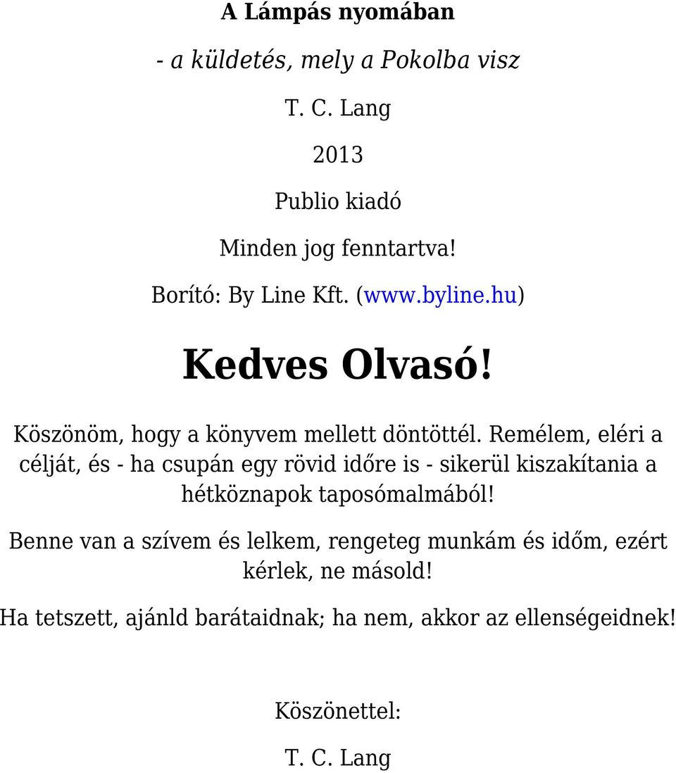 Remélem, eléri a célját, és - ha csupán egy rövid időre is - sikerül kiszakítania a hétköznapok taposómalmából!