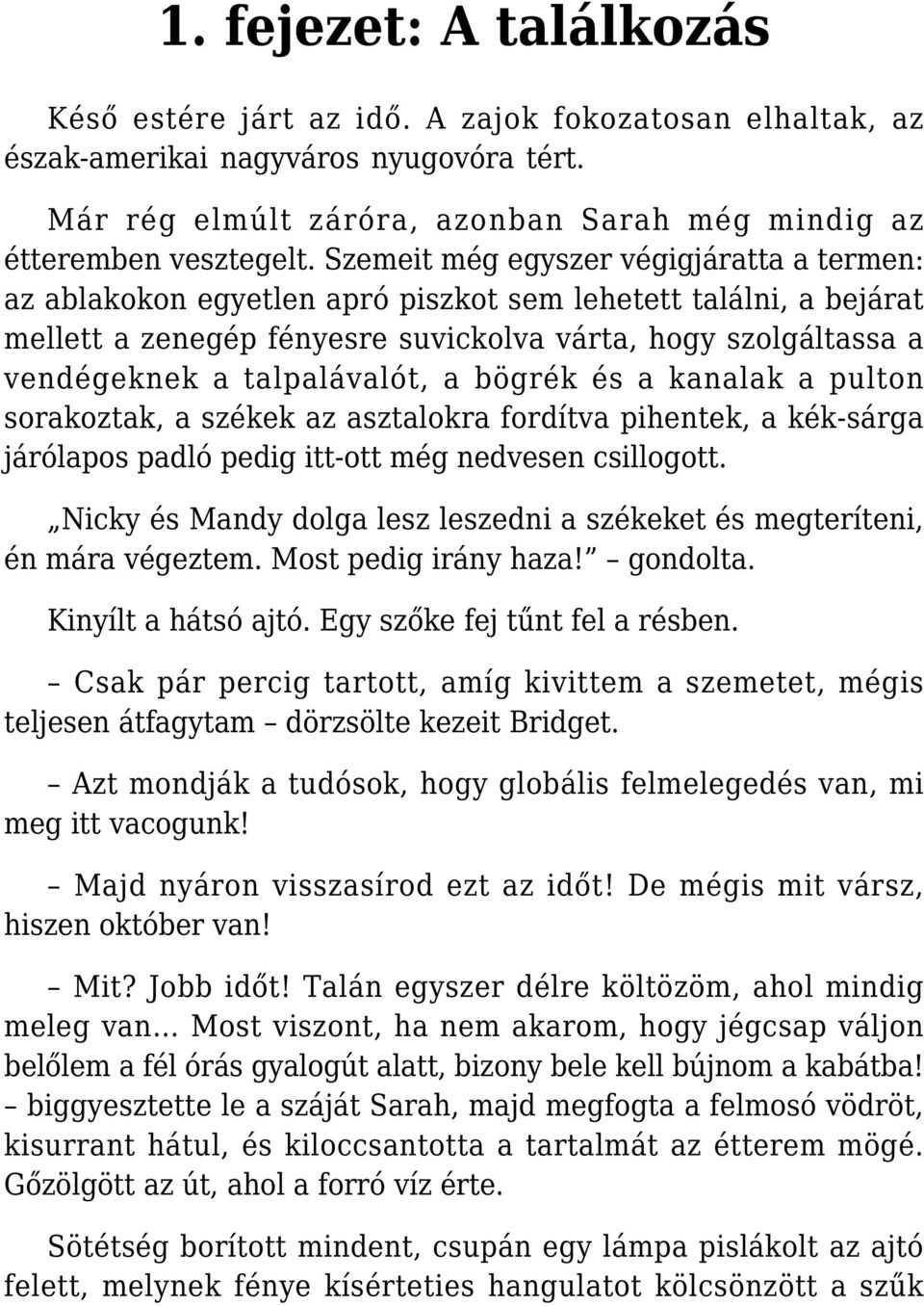 talpalávalót, a bögrék és a kanalak a pulton sorakoztak, a székek az asztalokra fordítva pihentek, a kék-sárga járólapos padló pedig itt-ott még nedvesen csillogott.