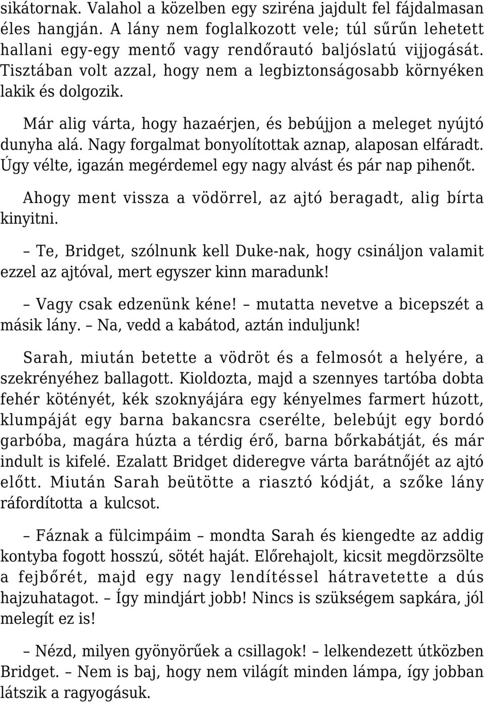 Nagy forgalmat bonyolítottak aznap, alaposan elfáradt. Úgy vélte, igazán megérdemel egy nagy alvást és pár nap pihenőt. Ahogy ment vissza a vödörrel, az ajtó beragadt, alig bírta kinyitni.