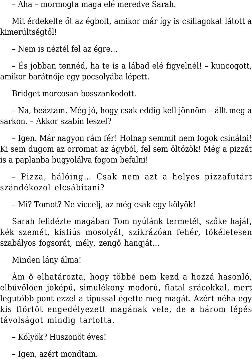 Holnap semmit nem fogok csinálni! Ki sem dugom az orromat az ágyból, fel sem öltözök! Még a pizzát is a paplanba bugyolálva fogom befalni!