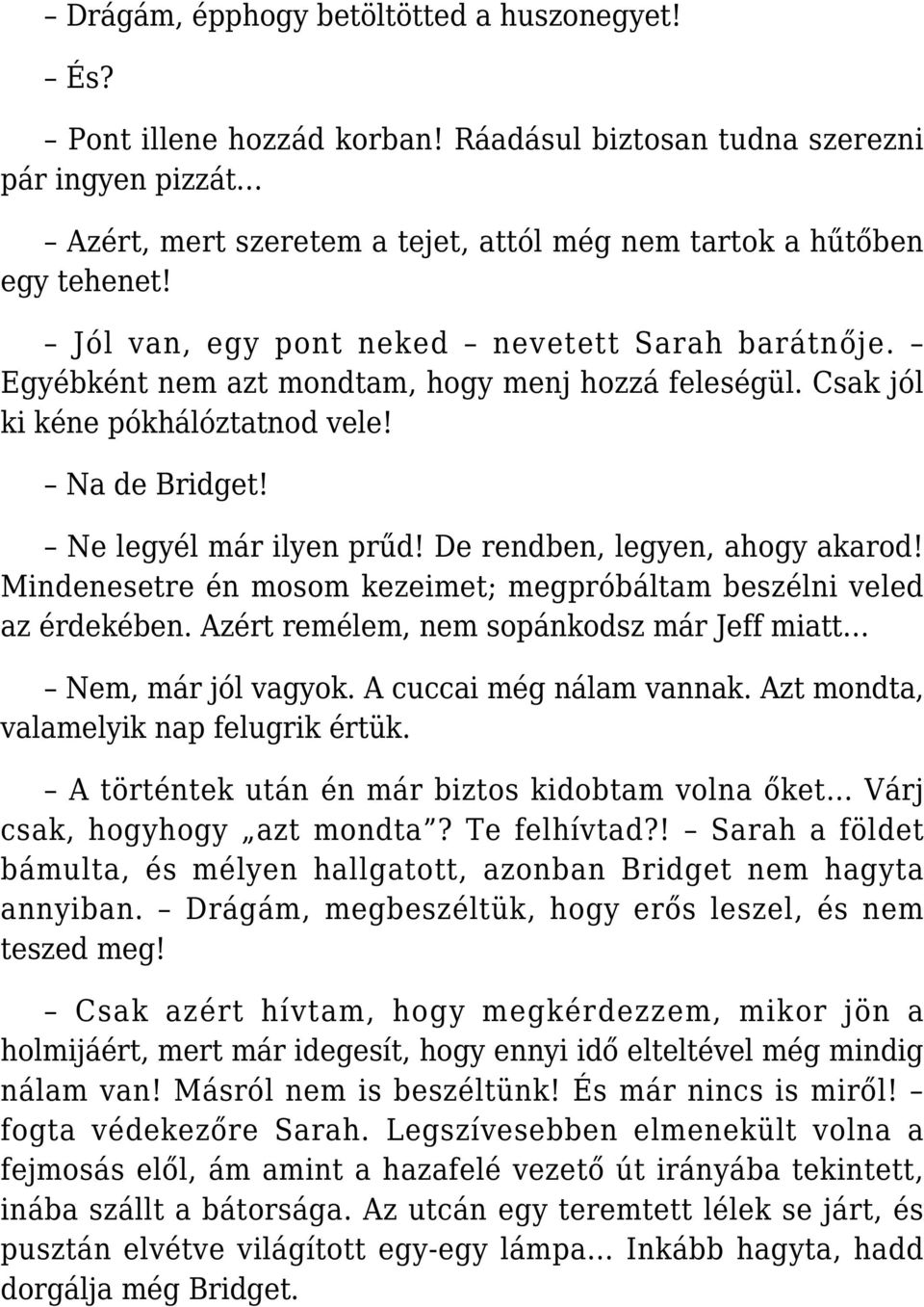 De rendben, legyen, ahogy akarod! Mindenesetre én mosom kezeimet; megpróbáltam beszélni veled az érdekében. Azért remélem, nem sopánkodsz már Jeff miatt Nem, már jól vagyok. A cuccai még nálam vannak.