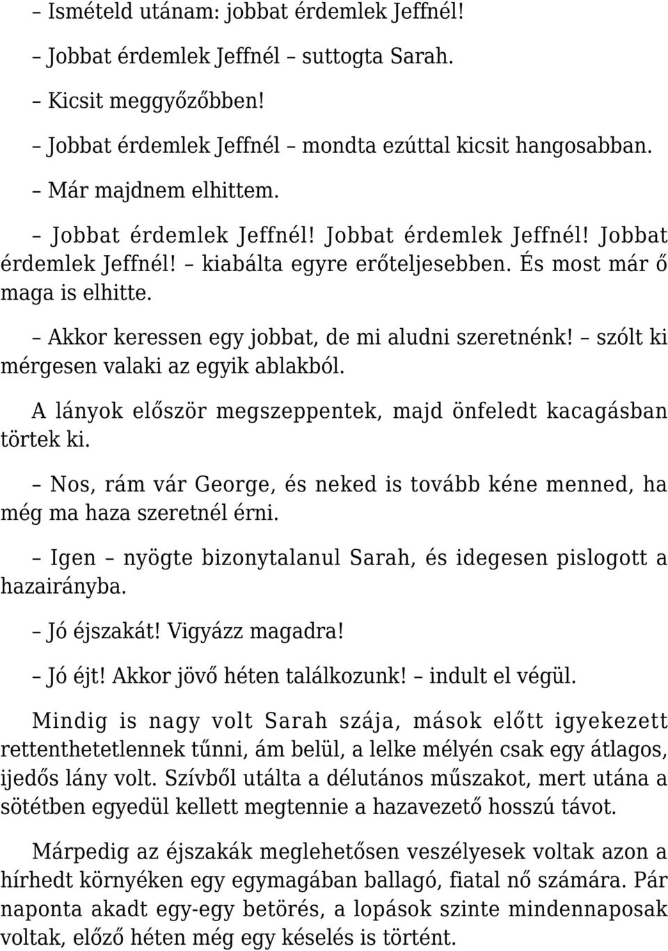 szólt ki mérgesen valaki az egyik ablakból. A lányok először megszeppentek, majd önfeledt kacagásban törtek ki. Nos, rám vár George, és neked is tovább kéne menned, ha még ma haza szeretnél érni.