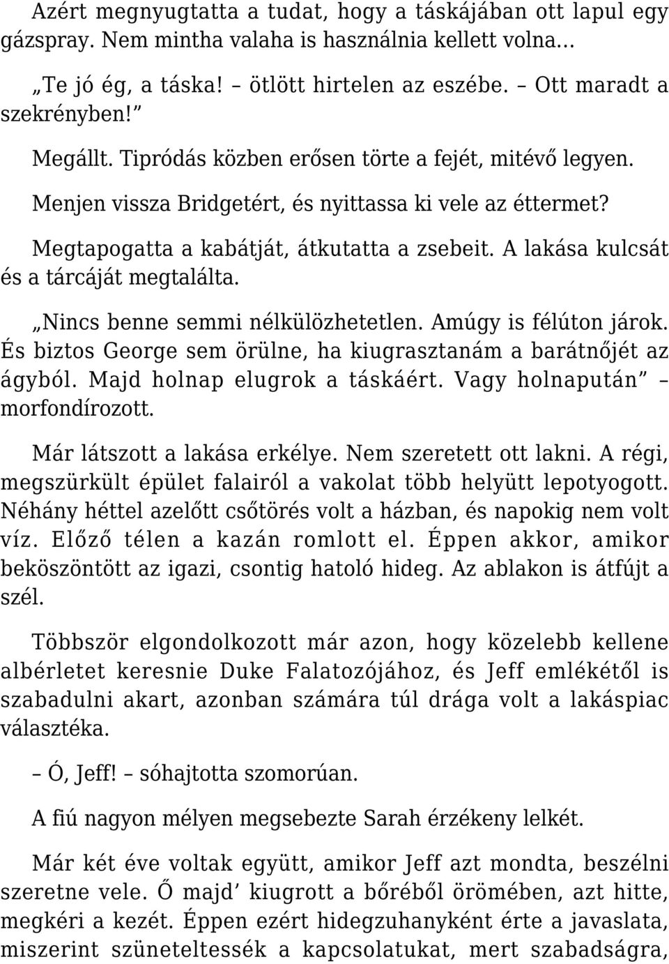 A lakása kulcsát és a tárcáját megtalálta. Nincs benne semmi nélkülözhetetlen. Amúgy is félúton járok. És biztos George sem örülne, ha kiugrasztanám a barátnőjét az ágyból.