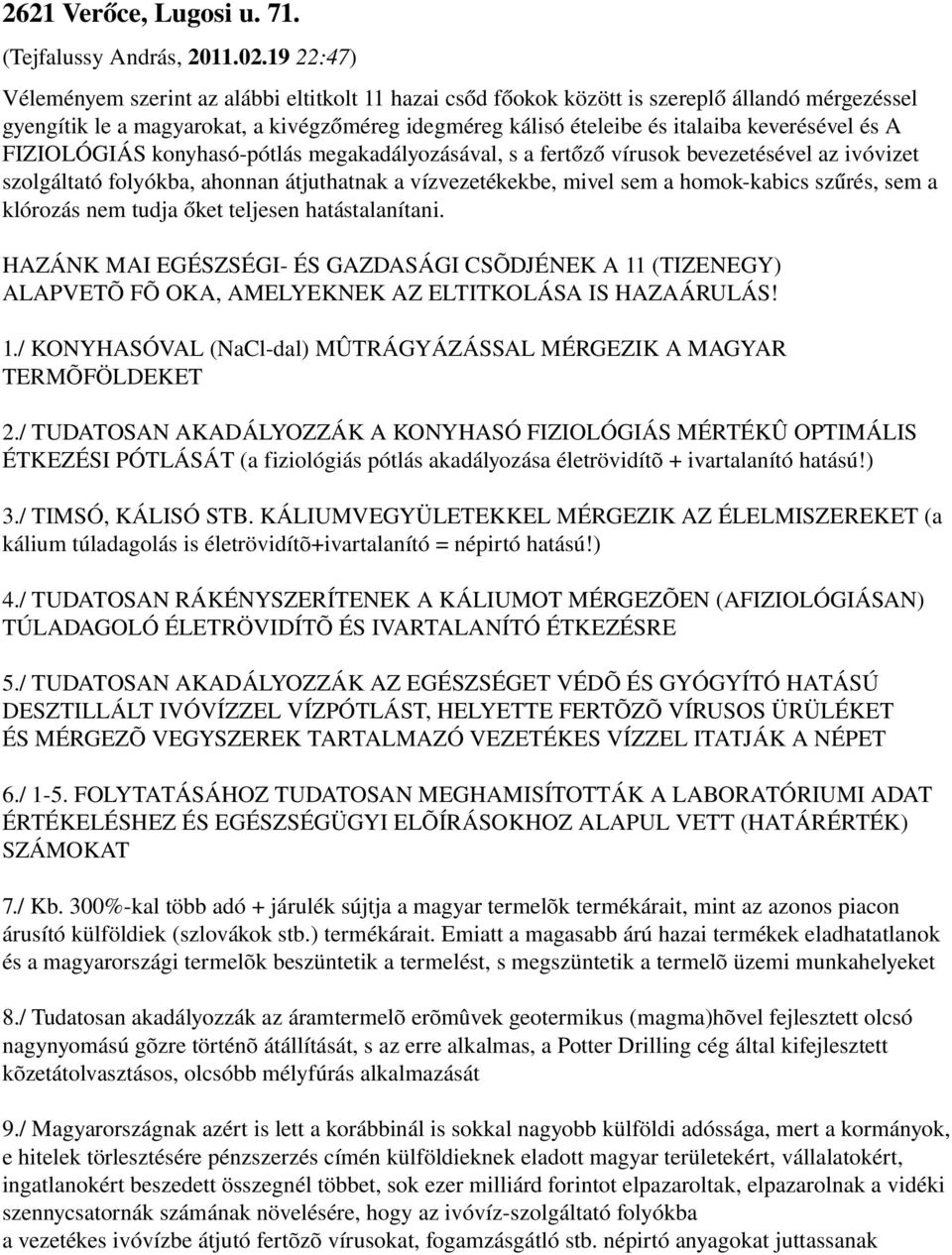 keverésével és A FIZIOLÓGIÁS konyhasó pótlás megakadályozásával, s a fertőző vírusok bevezetésével az ivóvizet szolgáltató folyókba, ahonnan átjuthatnak a vízvezetékekbe, mivel sem a homok kabics