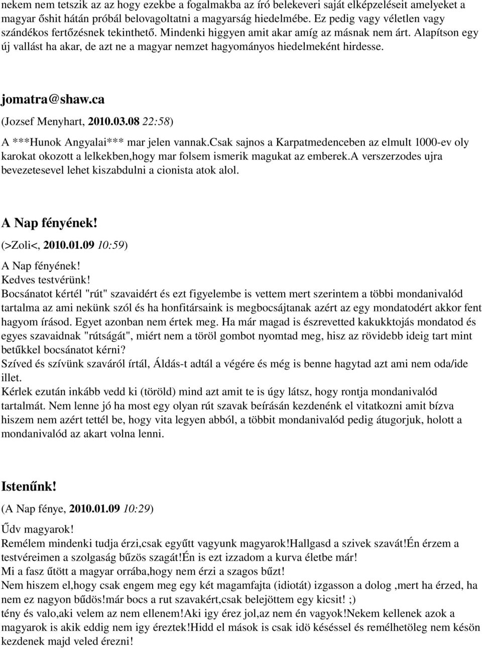 Alapítson egy új vallást ha akar, de azt ne a magyar nemzet hagyományos hiedelmeként hirdesse. jomatra@shaw.ca (Jozsef Menyhart, 2010.03.08 22:58) A ***Hunok Angyalai*** mar jelen vannak.