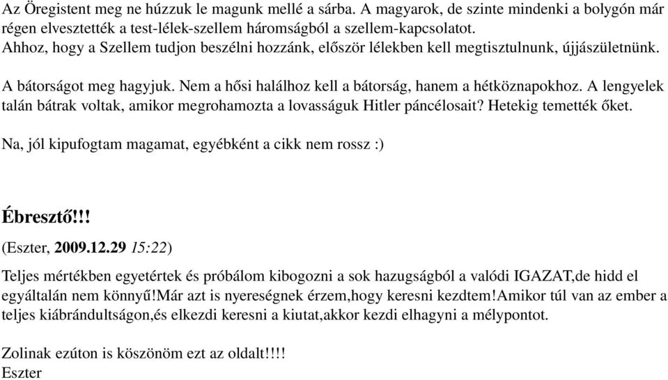 A lengyelek talán bátrak voltak, amikor megrohamozta a lovasságuk Hitler páncélosait? Hetekig temették őket. Na, jól kipufogtam magamat, egyébként a cikk nem rossz :) Ébresztő!!! (Eszter, 2009.12.