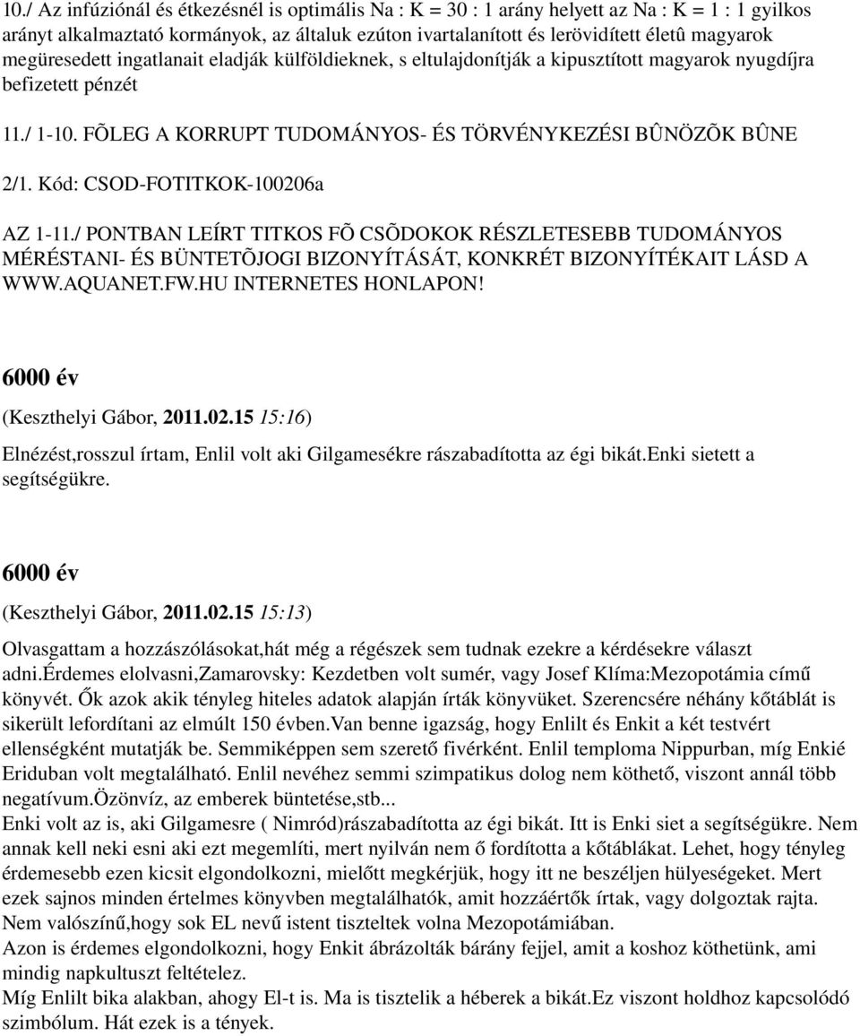 Kód: CSOD FOTITKOK 100206a AZ 1 11./ PONTBAN LEÍRT TITKOS FÕ CSÕDOKOK RÉSZLETESEBB TUDOMÁNYOS MÉRÉSTANI ÉS BÜNTETÕJOGI BIZONYÍTÁSÁT, KONKRÉT BIZONYÍTÉKAIT LÁSD A WWW.AQUANET.FW.HU INTERNETES HONLAPON!