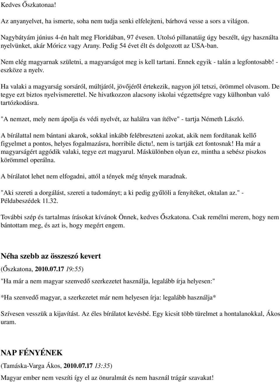 Ennek egyik talán a legfontosabb! eszköze a nyelv. Ha valaki a magyarság sorsáról, múltjáról, jövőjéről értekezik, nagyon jól tetszi, örömmel olvasom. De tegye ezt biztos nyelvismerettel.